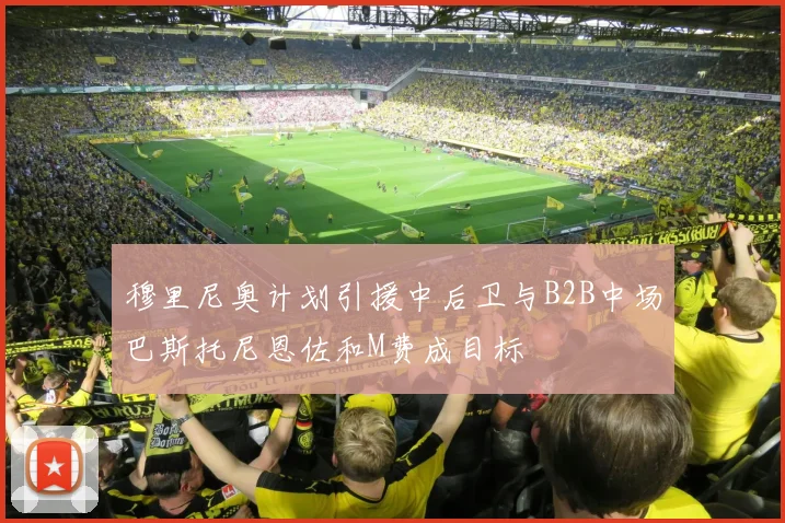 穆里尼奥计划引援中后卫与B2B中场巴斯托尼恩佐和M费成目标