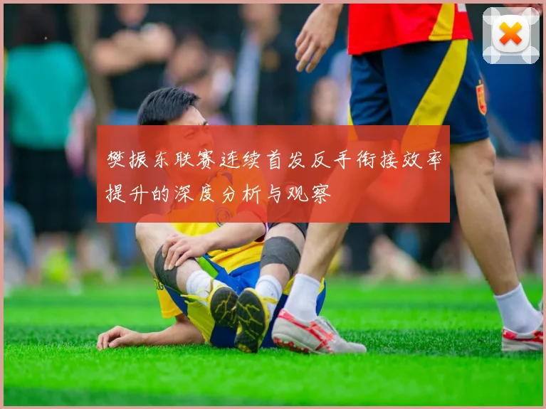 樊振东联赛连续首发反手衔接效率提升的深度分析与观察